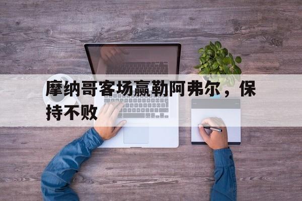 摩纳哥客场赢勒阿弗尔，保持不败